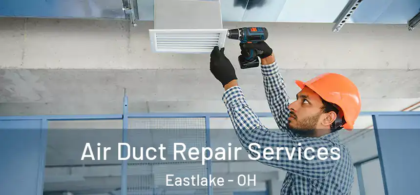 Air Duct Repair Services Eastlake - OH