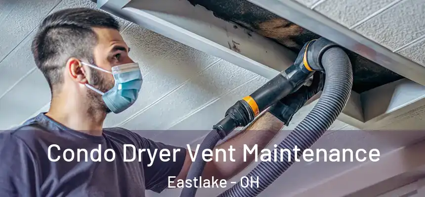  Condo Dryer Vent Maintenance Eastlake - OH