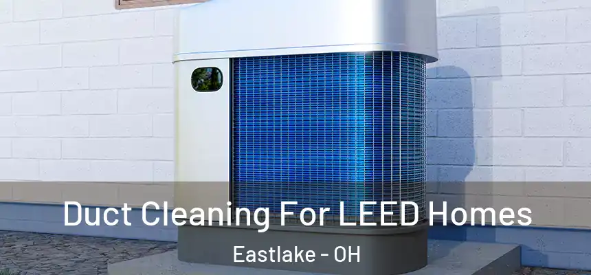 Duct Cleaning For LEED Homes Eastlake - OH