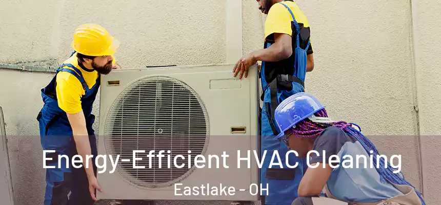  Energy-Efficient HVAC Cleaning Eastlake - OH